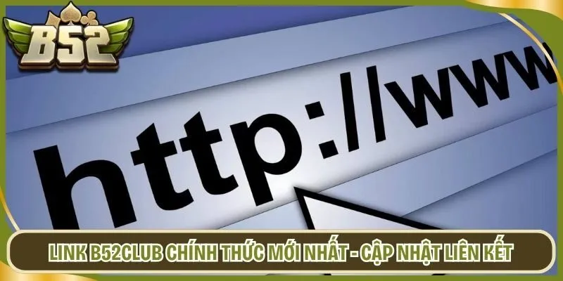 Link B52club Chính Thức Mới Nhất - Cập Nhật Liên Kết