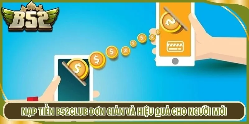 Nạp Tiền B52club Đơn Giản Và Hiệu Quả Cho Người Mới